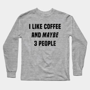 I Like Coffee and Maybe 3 People Long Sleeve T-Shirt